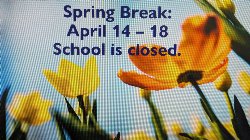 Sring Break April 14 to 18 School is Closed
